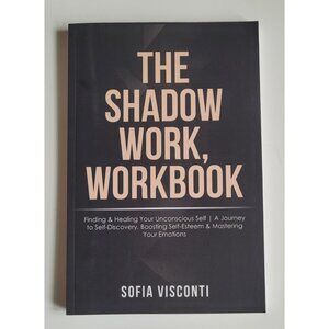 The Shadow Work Workbook: Finding & Healing Your Unconscious Self A Journey to S
